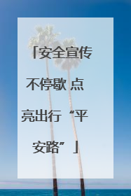 安全宣传不停歇 点亮出行“平安路”