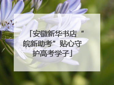 安徽新华书店“皖新助考”贴心守护高考学子