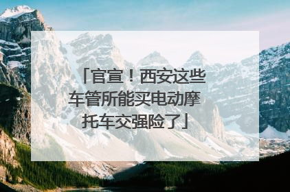 官宣！西安这些车管所能买电动摩托车交强险了