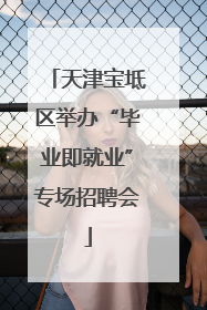天津宝坻区举办“毕业即就业”专场招聘会