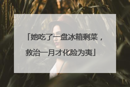 她吃了一盘冰箱剩菜，救治一月才化险为夷
