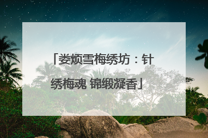娄烦雪梅绣坊：针绣梅魂 锦缎凝香