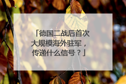 德国二战后首次大规模海外驻军，传递什么信号？