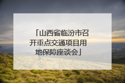 山西省临汾市召开重点交通项目用地保障座谈会