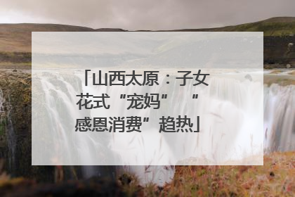 山西太原：子女花式“宠妈” “感恩消费”趋热