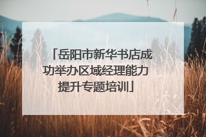 岳阳市新华书店成功举办区域经理能力提升专题培训