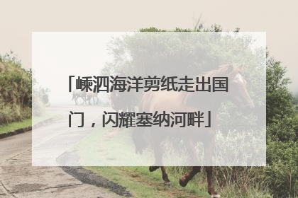 嵊泗海洋剪纸走出国门，闪耀塞纳河畔