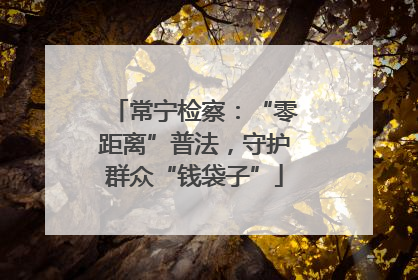 常宁检察：“零距离”普法，守护群众“钱袋子”