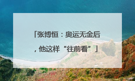 张博恒：奥运无金后，他这样“往前看”
