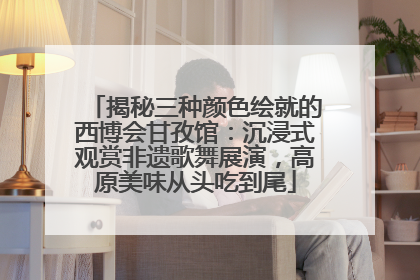 揭秘三种颜色绘就的西博会甘孜馆：沉浸式观赏非遗歌舞展演，高原美味从头吃到尾