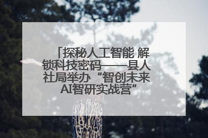探秘人工智能 解锁科技密码——县人社局举办“智创未来 AI智研实战营”主题创业沙龙活动