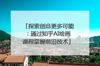 探索创意更多可能：通过知乎AI绘画课程掌握前沿技术