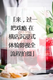 来，过一把戏瘾 在横店沉浸式体验影视全流程拍摄