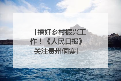 搞好乡村振兴工作！《人民日报》关注贵州侗寨