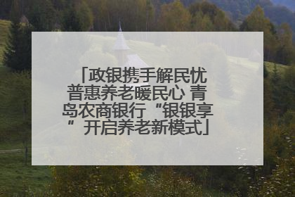 政银携手解民忧 普惠养老暖民心 青岛农商银行“银银享”开启养老新模式