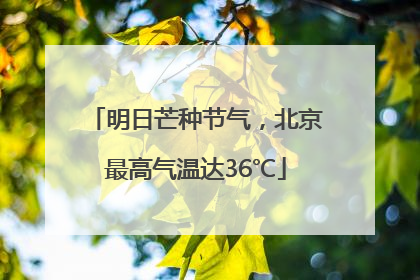 明日芒种节气，北京最高气温达36℃