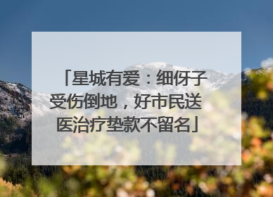 星城有爱：细伢子受伤倒地，好市民送医治疗垫款不留名