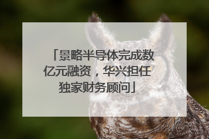 景略半导体完成数亿元融资，华兴担任独家财务顾问