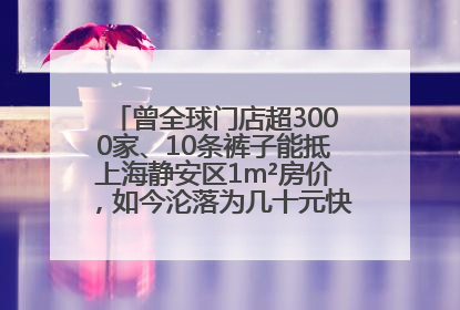曾全球门店超3000家、10条裤子能抵上海静安区1m²房价，如今沦落为几十元快消品 真维斯，明天的太阳从哪里升起？