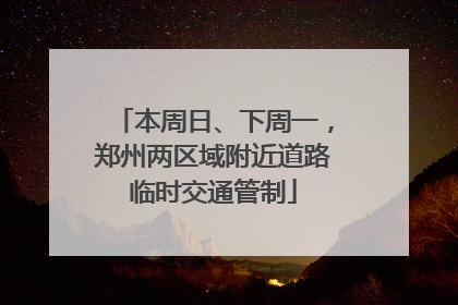 本周日、下周一，郑州两区域附近道路临时交通管制