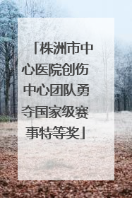 株洲市中心医院创伤中心团队勇夺国家级赛事特等奖