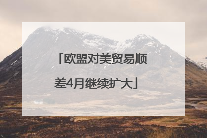 欧盟对美贸易顺差4月继续扩大