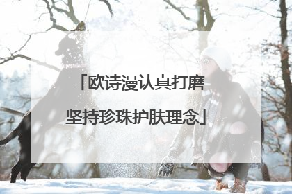 欧诗漫认真打磨 坚持珍珠护肤理念