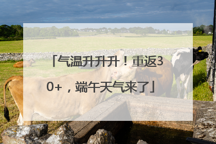 气温升升升！重返30+，端午天气来了