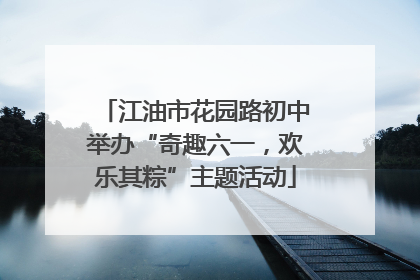 江油市花园路初中举办“奇趣六一，欢乐其粽”主题活动