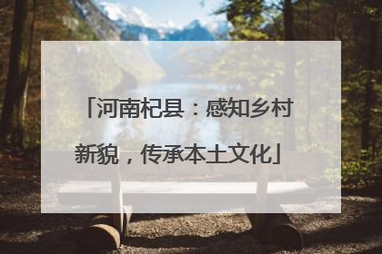 河南杞县：感知乡村新貌，传承本土文化