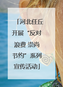 河北任丘开展“反对浪费 崇尚节约”系列宣传活动