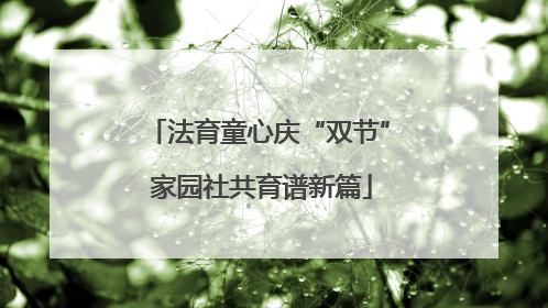 法育童心庆“双节” 家园社共育谱新篇