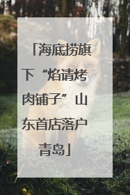 海底捞旗下“焰请烤肉铺子”山东首店落户青岛