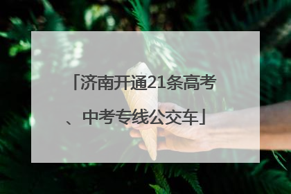 济南开通21条高考、中考专线公交车