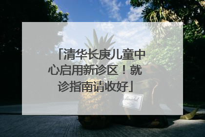 清华长庚儿童中心启用新诊区！就诊指南请收好