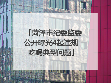 菏泽市纪委监委公开曝光4起违规吃喝典型问题