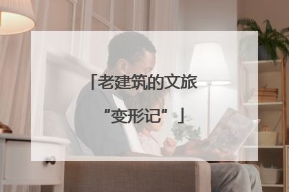 老建筑的文旅“变形记”