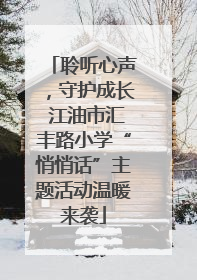 聆听心声，守护成长 江油市汇丰路小学“悄悄话”主题活动温暖来袭