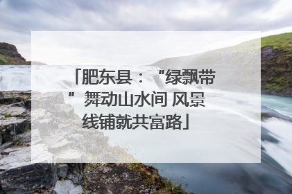 肥东县：“绿飘带”舞动山水间 风景线铺就共富路