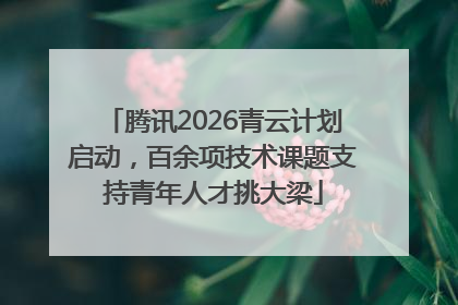 腾讯2026青云计划启动，百余项技术课题支持青年人才挑大梁
