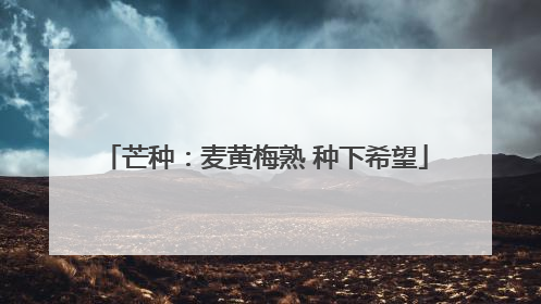 芒种：麦黄梅熟 种下希望