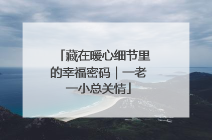 藏在暖心细节里的幸福密码｜一老一小总关情