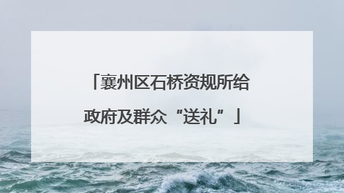 襄州区石桥资规所给政府及群众“送礼”