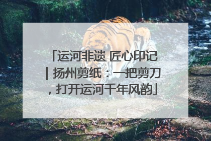 运河非遗 匠心印记｜扬州剪纸：一把剪刀，打开运河千年风韵