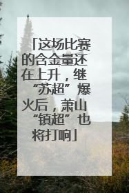 这场比赛的含金量还在上升，继“苏超”爆火后，萧山“镇超”也将打响