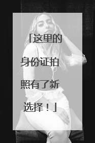 这里的身份证拍照有了新选择！