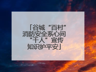 谷城“百村”消防安全系心间 “千人”宣传知识护平安