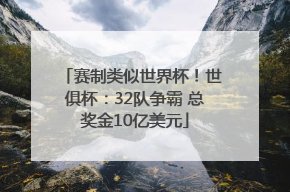 赛制类似世界杯！世俱杯：32队争霸 总奖金10亿美元