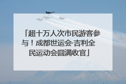 超十万人次市民游客参与！成都世运会·吉利全民运动会圆满收官