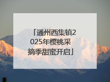 通州西集镇2025年樱桃采摘季甜蜜开启
